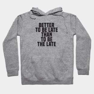 Better To Be Late Than To Be The Late (2) - Wisdom Hoodie